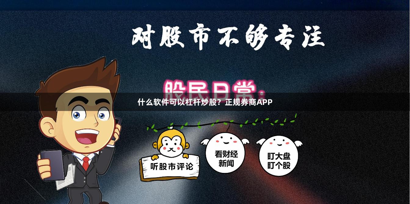 什么软件可以杠杆炒股？正规券商APP