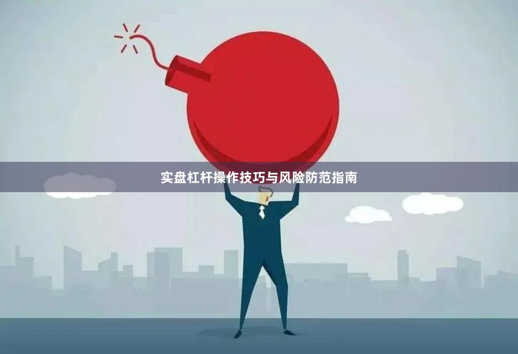 实盘杠杆操作技巧与风险防范指南