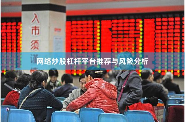 网络炒股杠杆平台推荐与风险分析