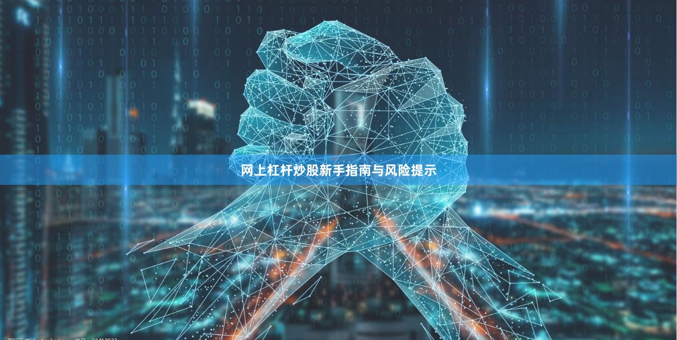 网上杠杆炒股新手指南与风险提示