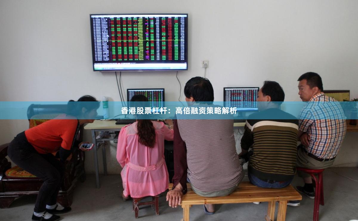 香港股票杠杆：高倍融资策略解析