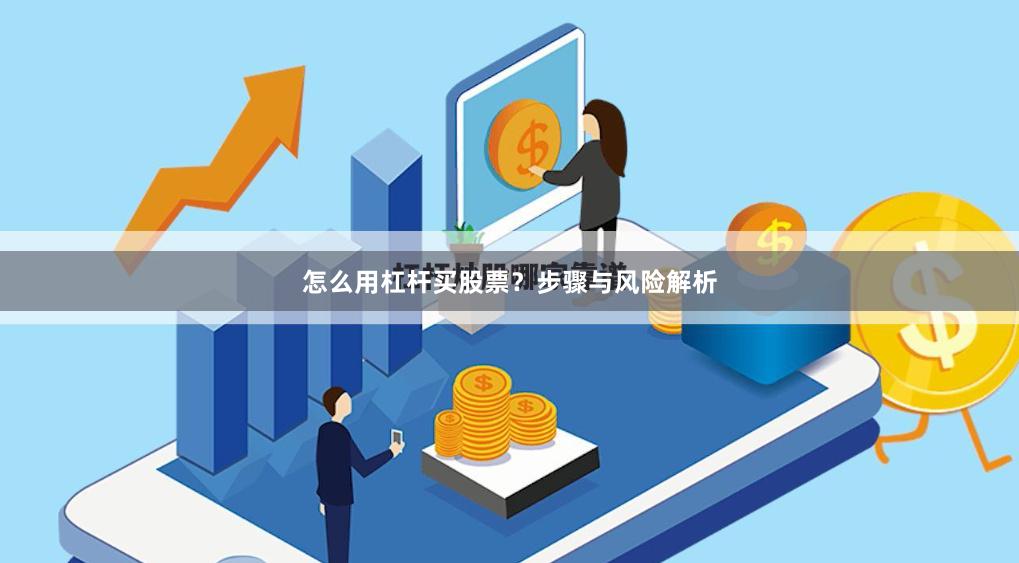 怎么用杠杆买股票？步骤与风险解析