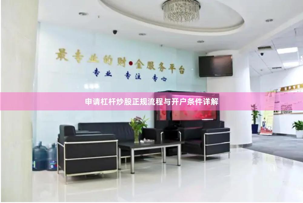 申请杠杆炒股正规流程与开户条件详解