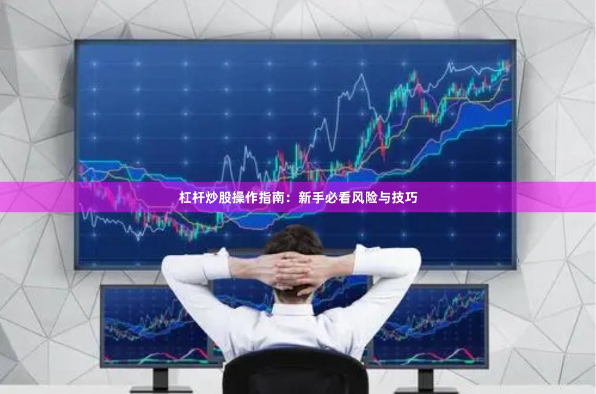 杠杆炒股操作指南：新手必看风险与技巧
