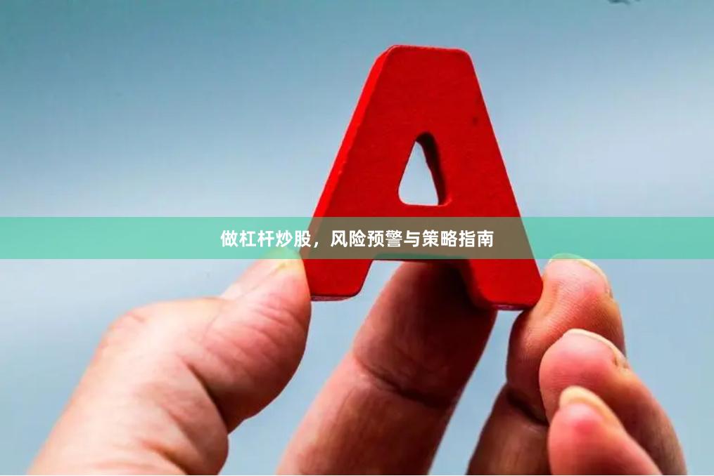 做杠杆炒股，风险预警与策略指南