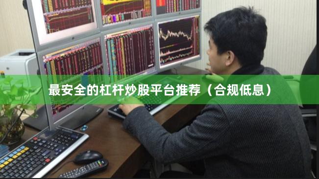 最安全的杠杆炒股平台推荐（合规低息）