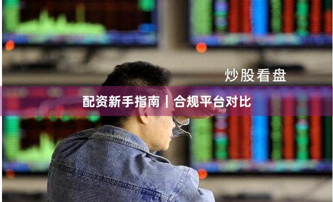 配资新手指南｜合规平台对比