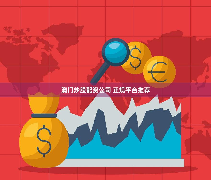 澳门炒股配资公司 正规平台推荐