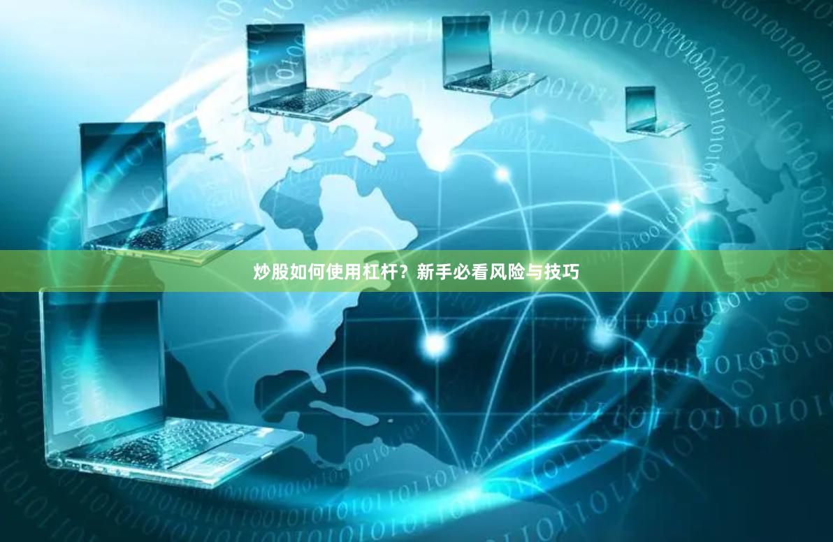 炒股如何使用杠杆？新手必看风险与技巧
