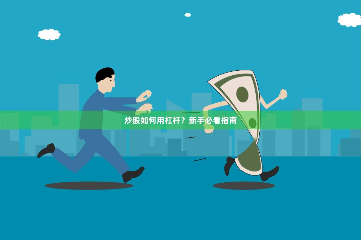 炒股如何用杠杆？新手必看指南