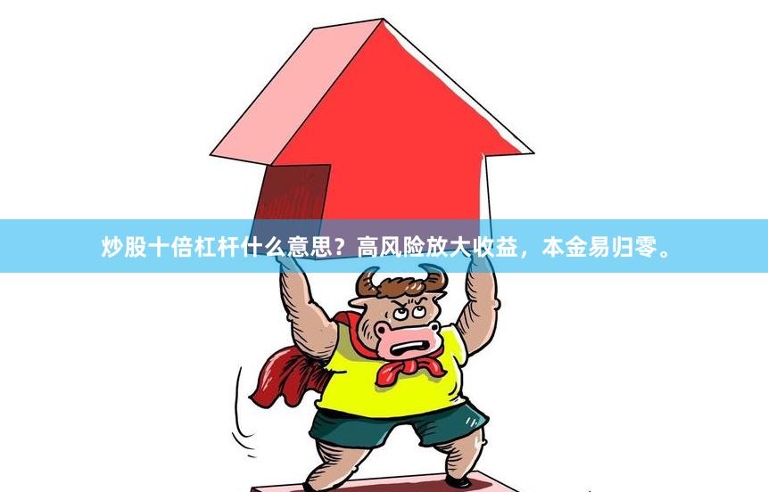 炒股十倍杠杆什么意思？高风险放大收益，本金易归零。