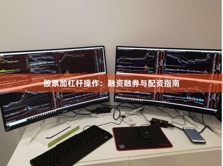 股票加杠杆操作:融资融券与配资指南